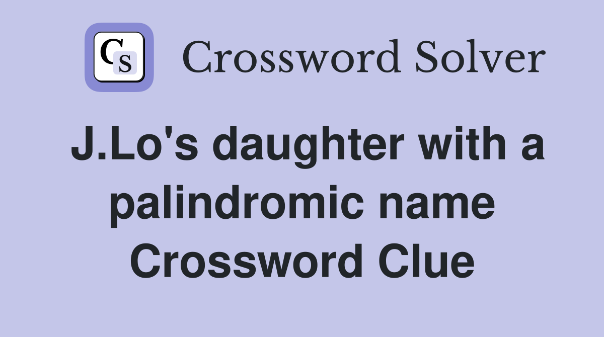 J.Lo's daughter with a palindromic name Crossword Clue