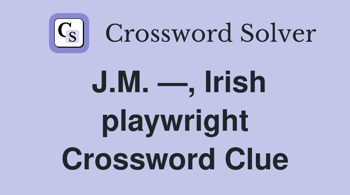 J.M. —, Irish playwright Crossword Clue