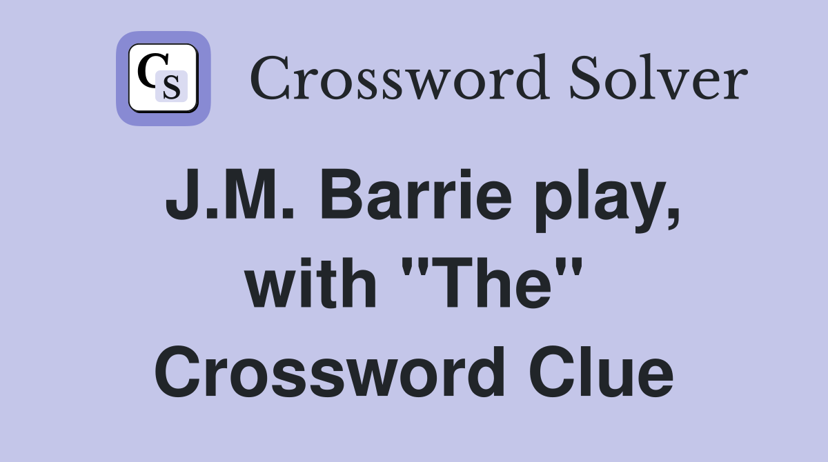 J.M. Barrie play, with "The" Crossword Clue