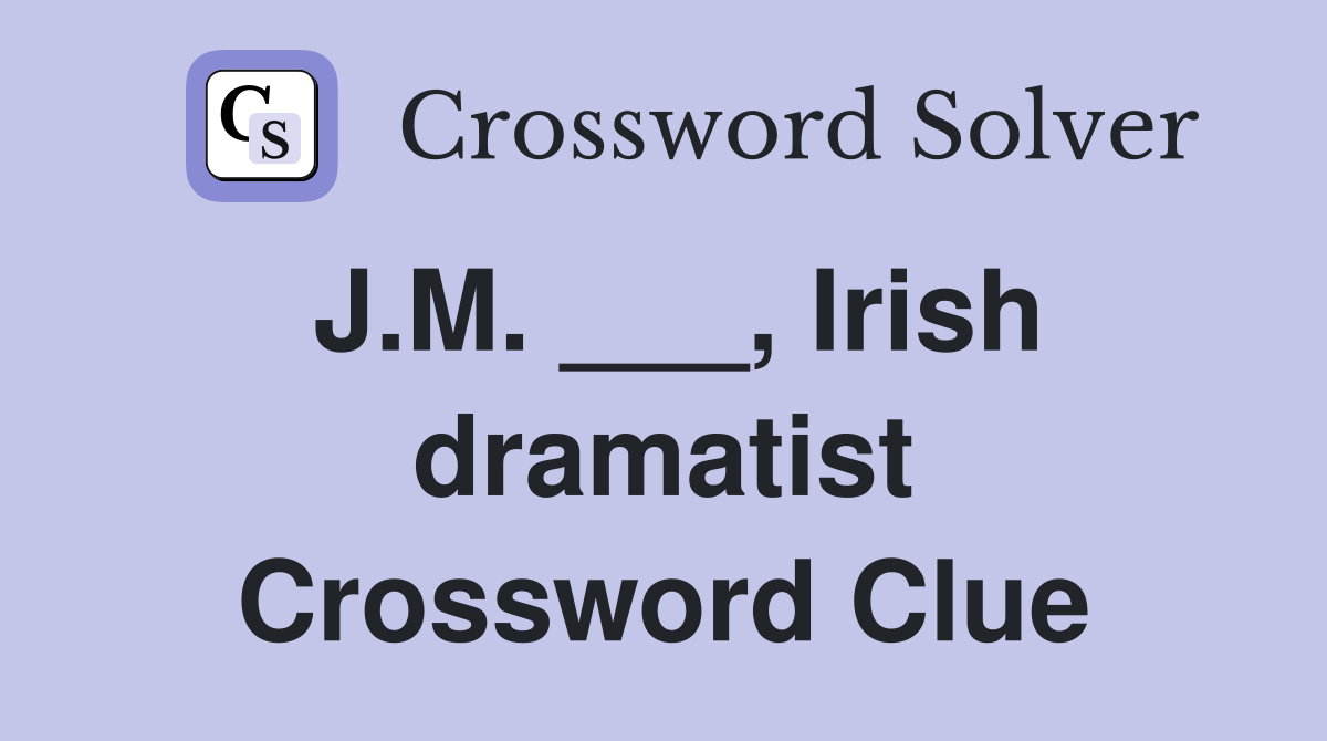 J.M. ___, Irish dramatist Crossword Clue
