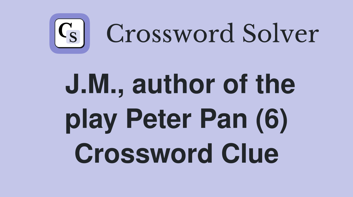J.M., author of the play Peter Pan (6) Crossword Clue