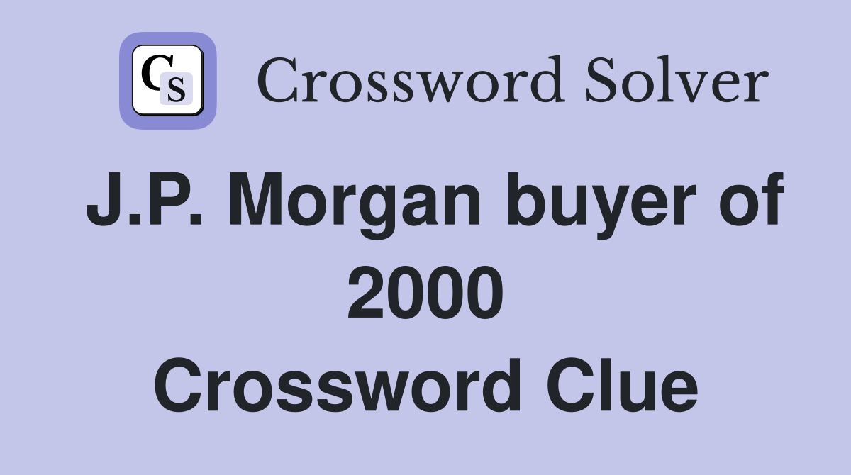 J.P. Morgan buyer of 2000 Crossword Clue
