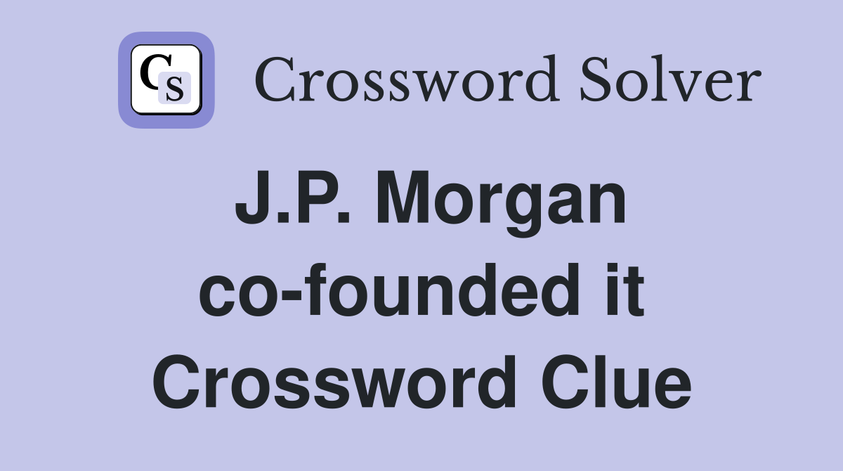 J.P. Morgan co-founded it Crossword Clue