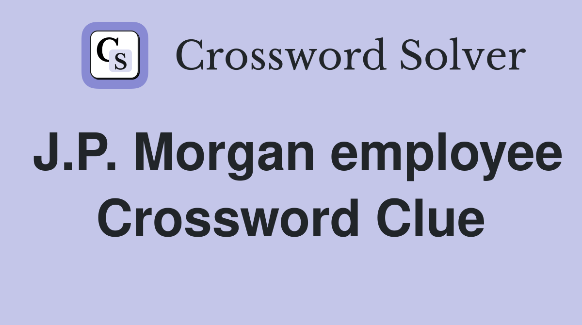 J.P. Morgan employee Crossword Clue