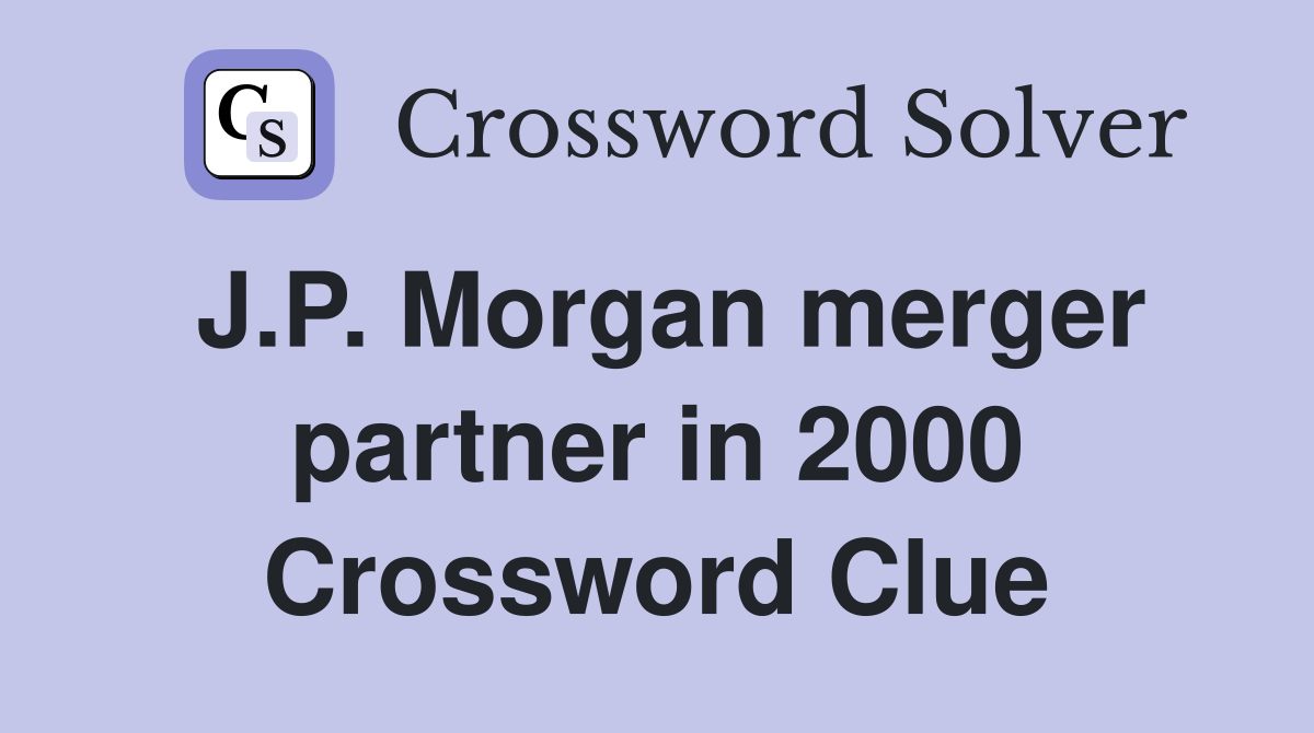 J.P. Morgan merger partner in 2000 Crossword Clue