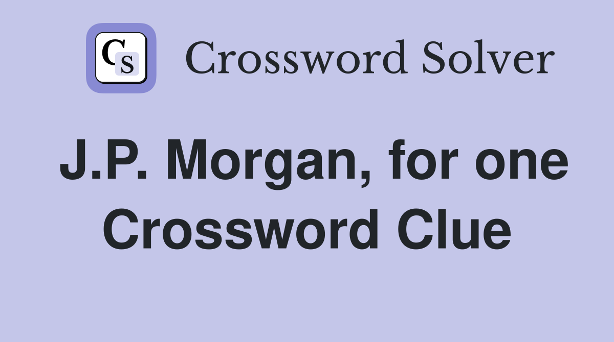 J.P. Morgan, for one Crossword Clue