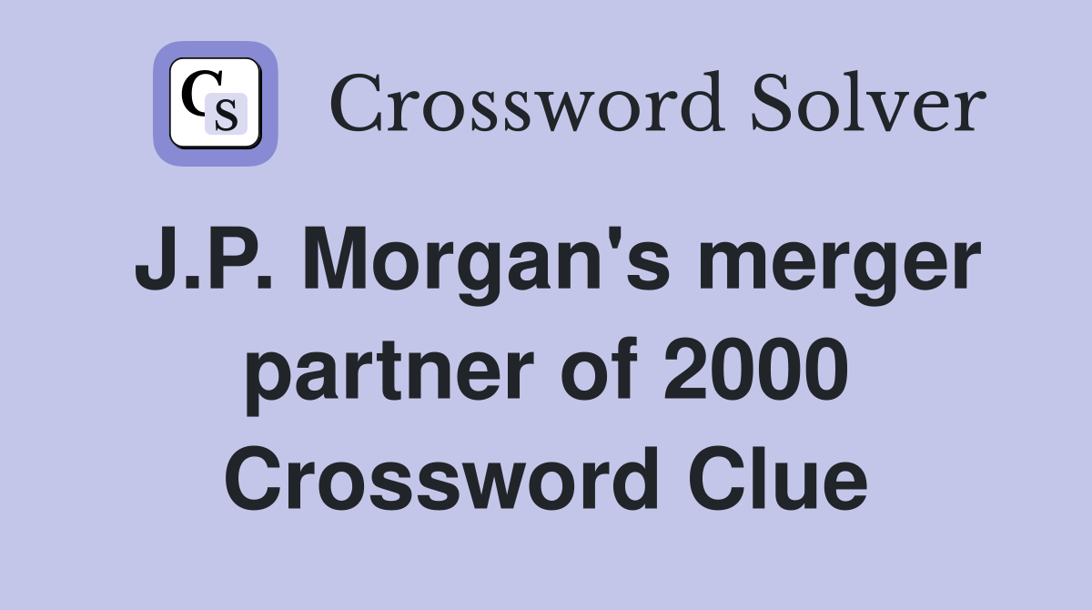 J.P. Morgan's merger partner of 2000 Crossword Clue