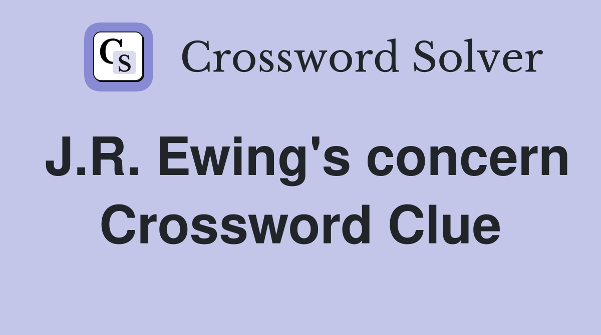 J.R. Ewing's concern Crossword Clue