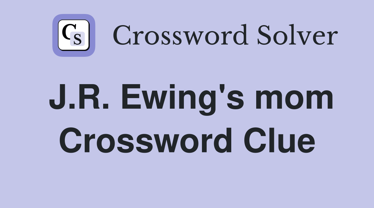 J.R. Ewing's mom Crossword Clue