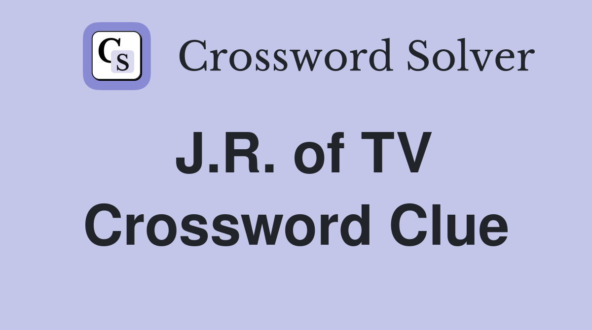 J.R. of TV Crossword Clue