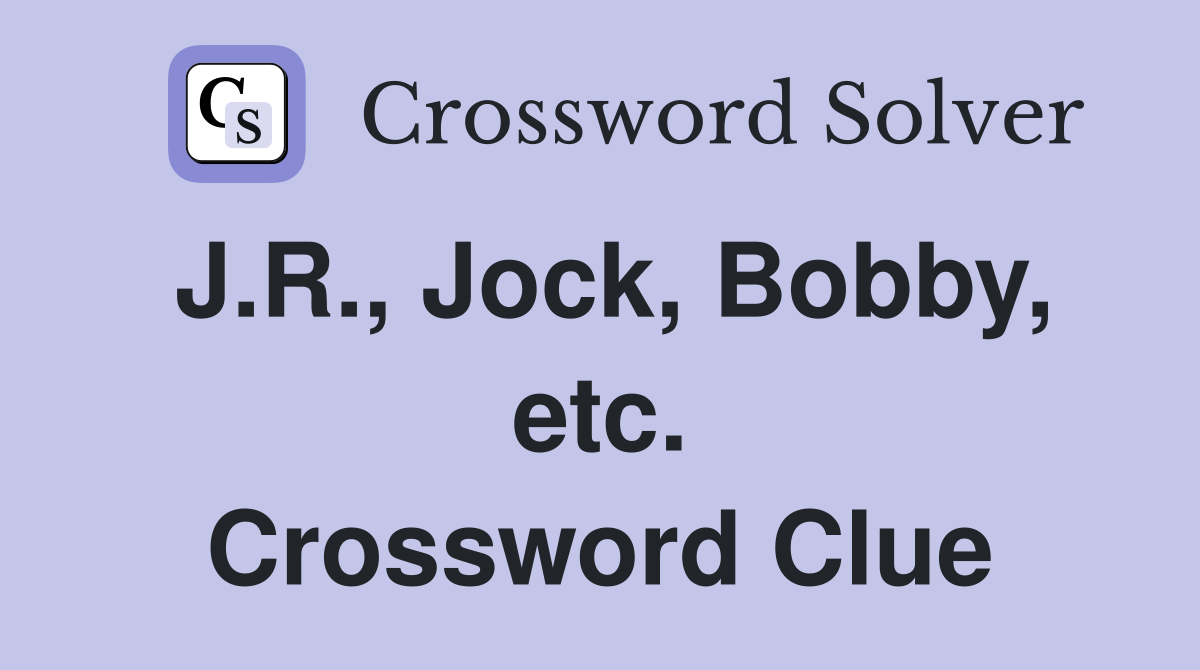 J.R., Jock, Bobby, etc. Crossword Clue