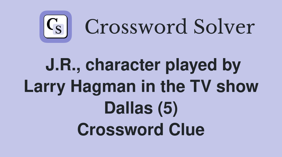 J.R., character played by Larry Hagman in the TV show Dallas (5) Crossword Clue
