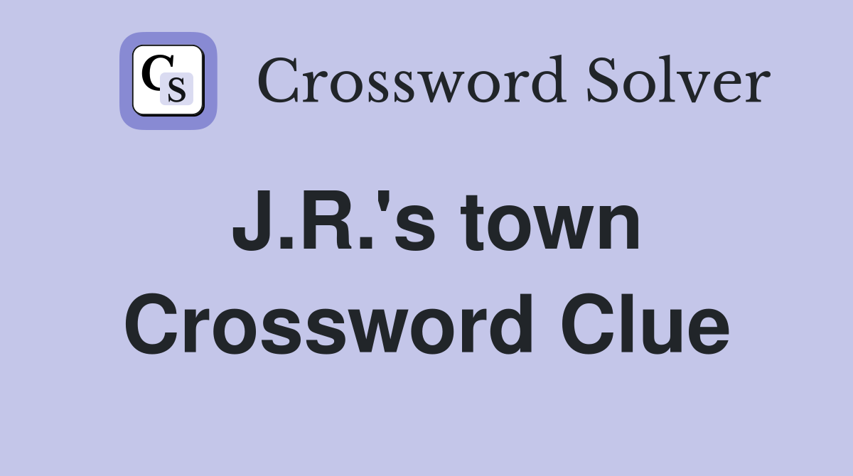 J.R.'s town Crossword Clue