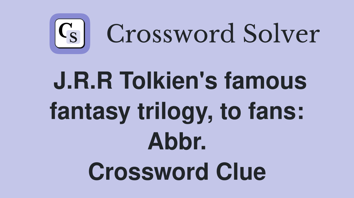 J.R.R Tolkien's famous fantasy trilogy, to fans: Abbr. Crossword Clue