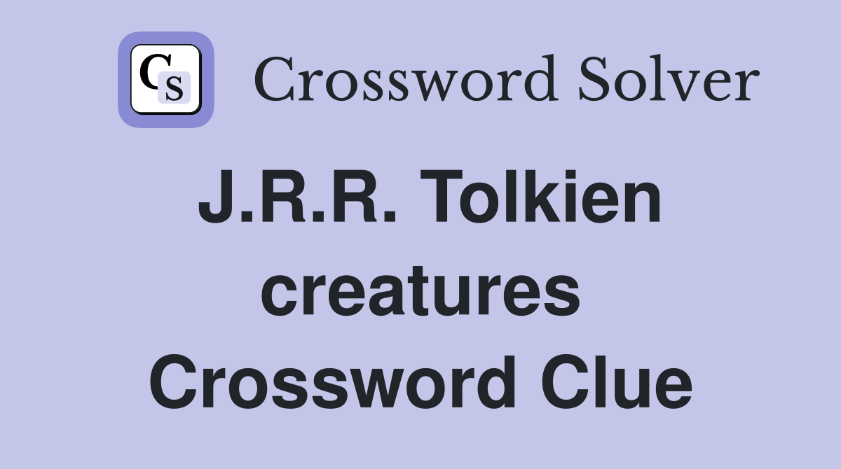 J.R.R. Tolkien creatures Crossword Clue
