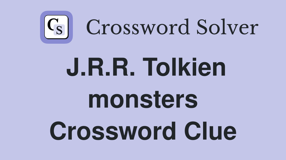 J.R.R. Tolkien monsters Crossword Clue