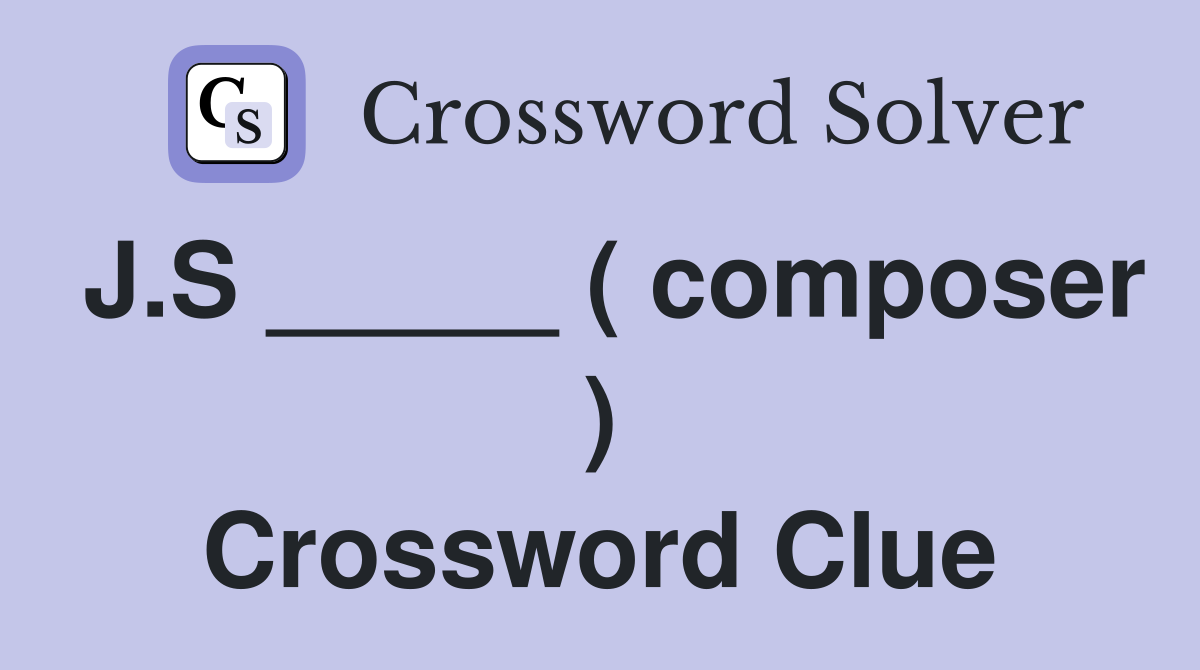 J.S _____ ( composer ) Crossword Clue