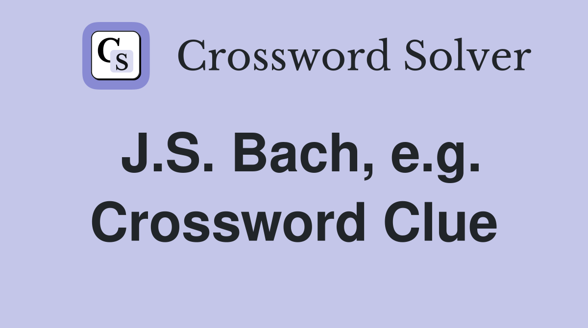 J.S. Bach, e.g. Crossword Clue