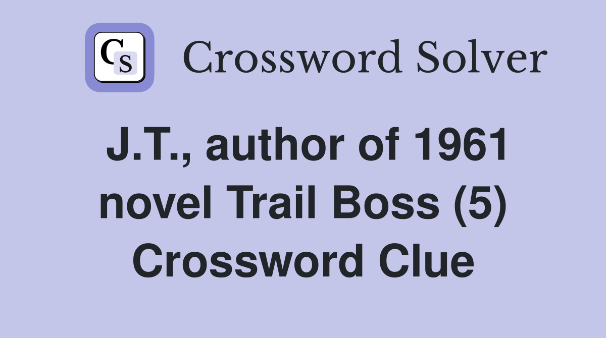 J.T., author of 1961 novel Trail Boss (5) Crossword Clue