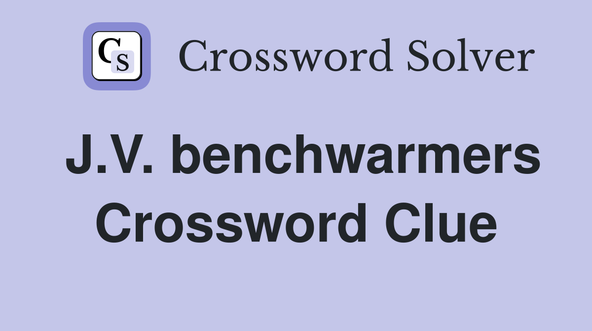 J.V. benchwarmers Crossword Clue