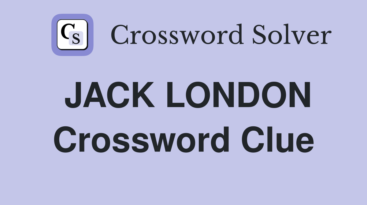 JACK LONDON Crossword Clue