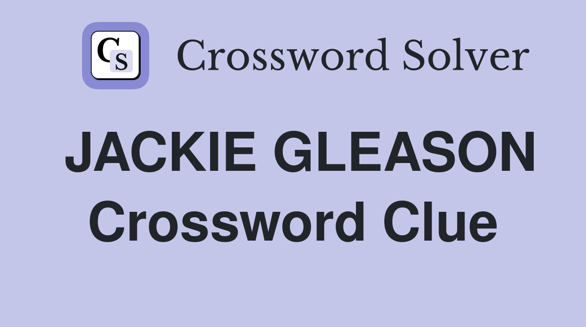 JACKIE GLEASON Crossword Clue