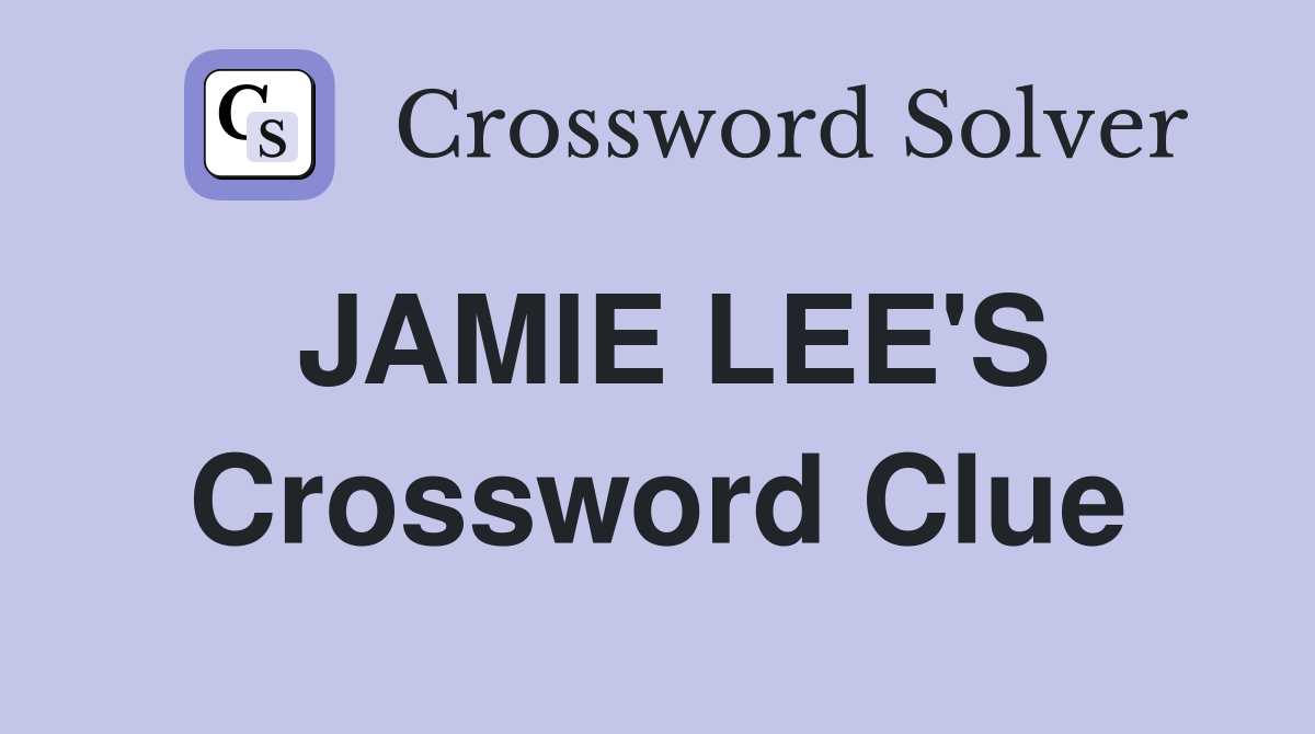 JAMIE LEE'S Crossword Clue