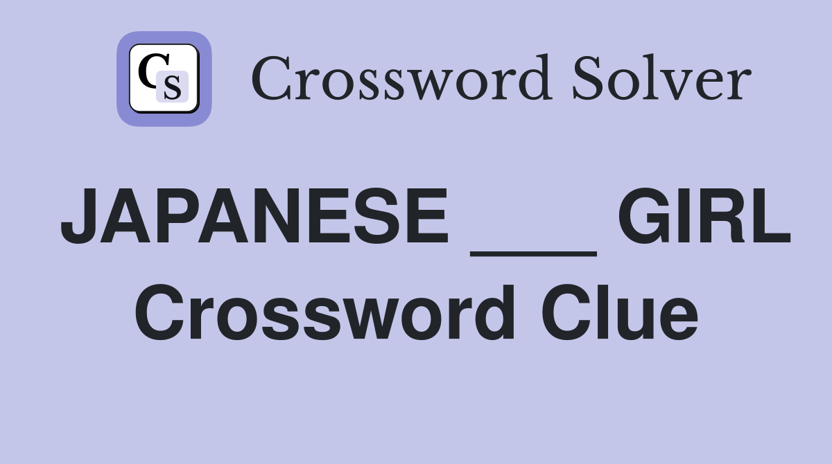 JAPANESE ___ GIRL Crossword Clue