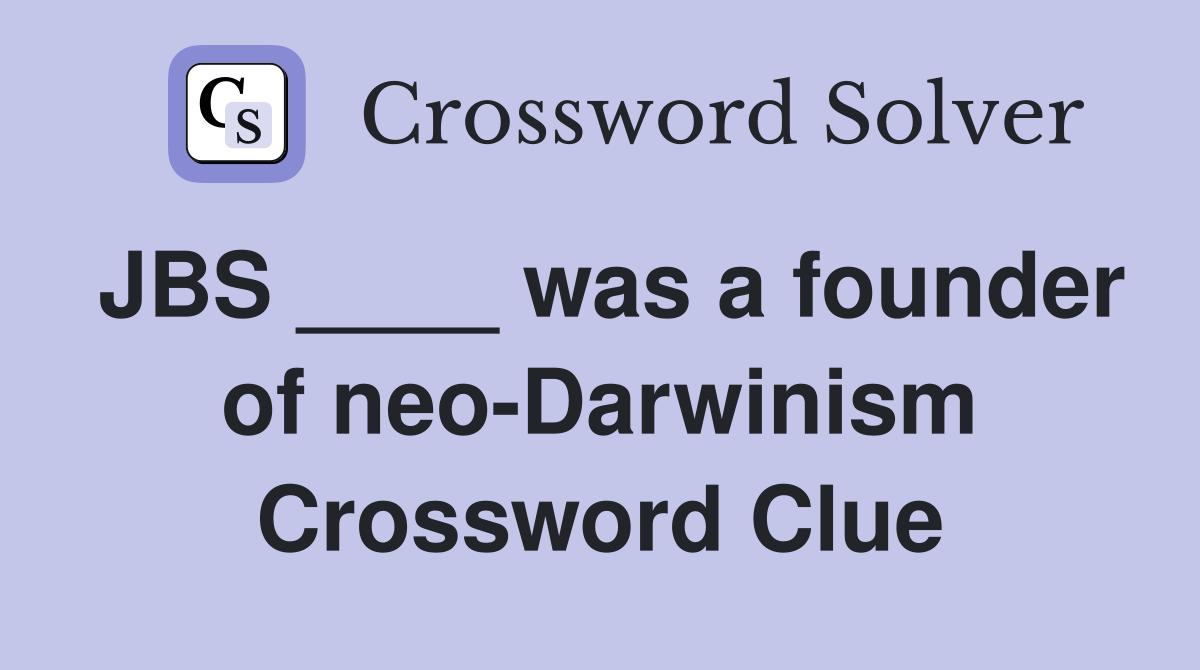 JBS ____ was a founder of neo-Darwinism Crossword Clue