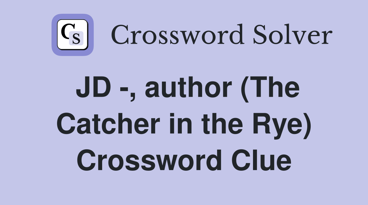 JD -, author (The Catcher in the Rye) Crossword Clue
