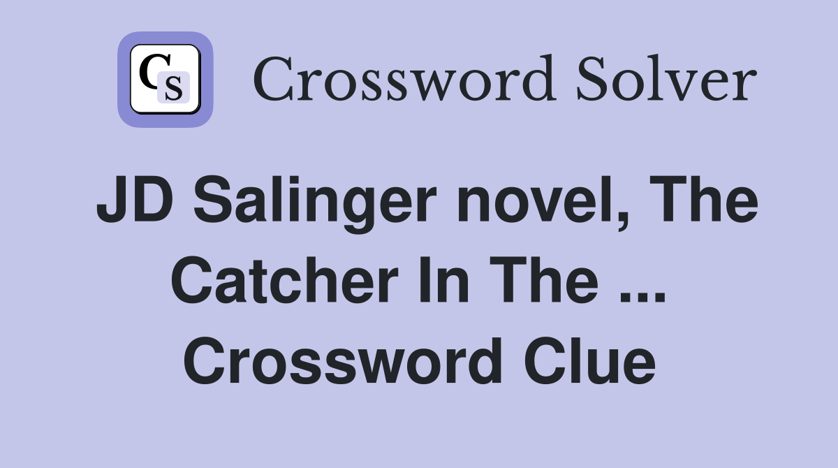 JD Salinger novel, The Catcher In The ... Crossword Clue