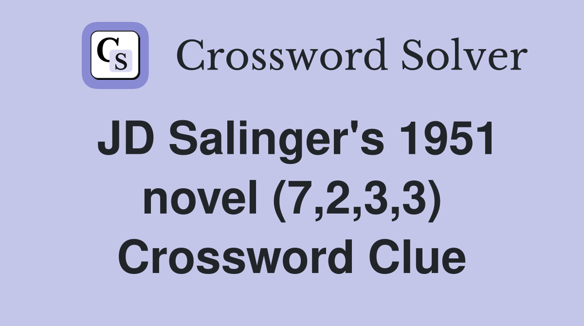 JD Salinger's 1951 novel (7,2,3,3) Crossword Clue