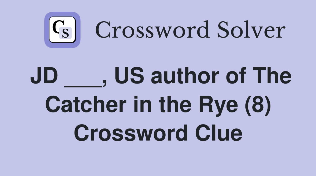 JD ___, US author of The Catcher in the Rye (8) Crossword Clue