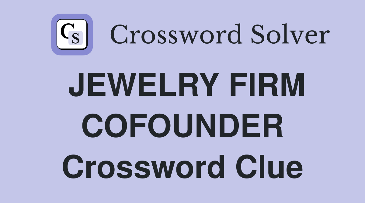 JEWELRY FIRM COFOUNDER Crossword Clue