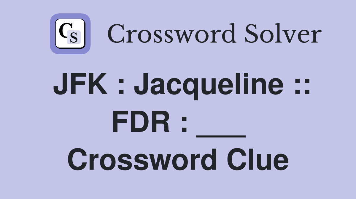 JFK : Jacqueline :: FDR : ___ Crossword Clue