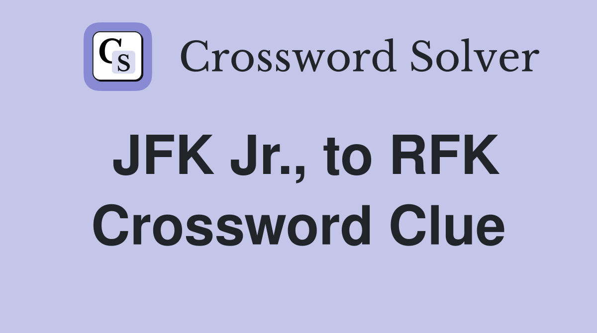 JFK Jr., to RFK Crossword Clue