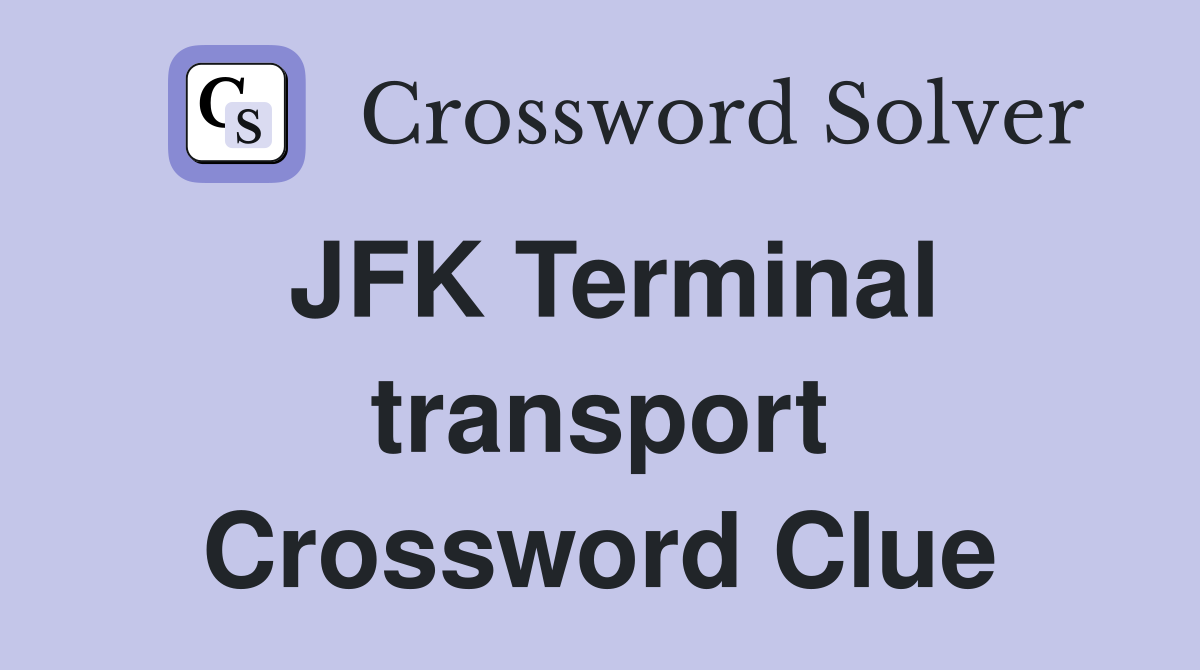 JFK Terminal transport Crossword Clue