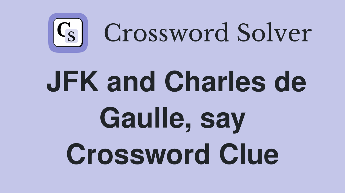 JFK and Charles de Gaulle, say Crossword Clue