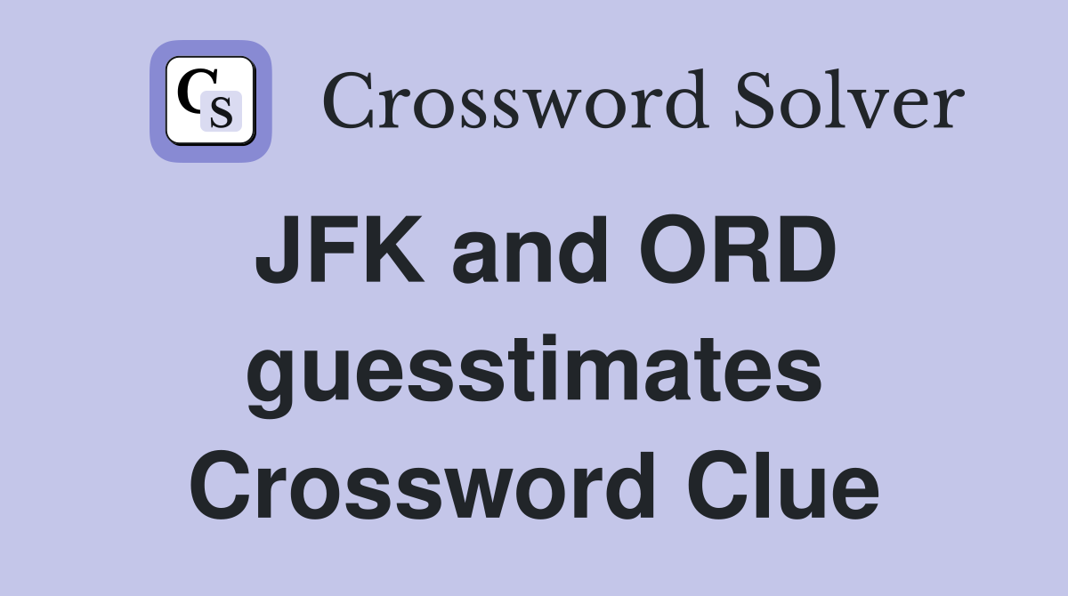 JFK and ORD guesstimates Crossword Clue