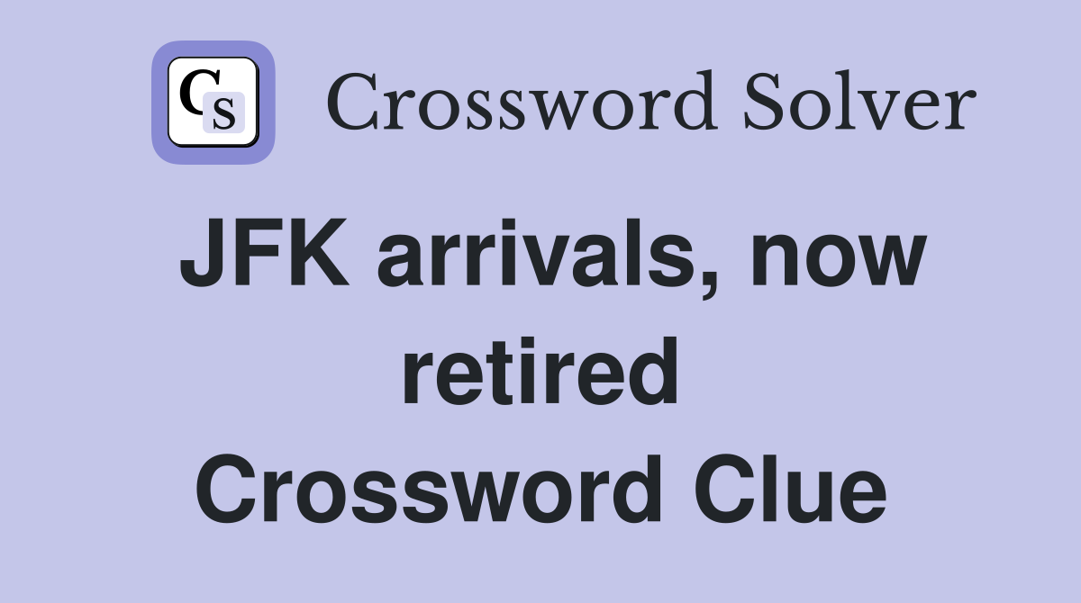 JFK arrivals, now retired Crossword Clue