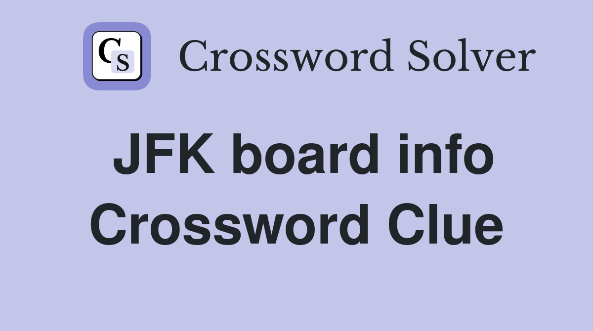 JFK board info Crossword Clue