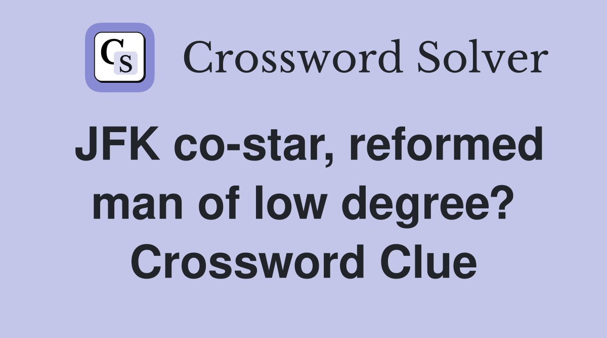 JFK co-star, reformed man of low degree? Crossword Clue