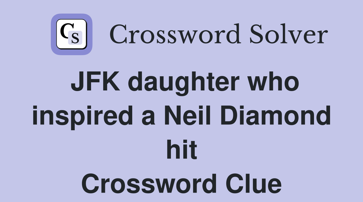 JFK daughter who inspired a Neil Diamond hit Crossword Clue