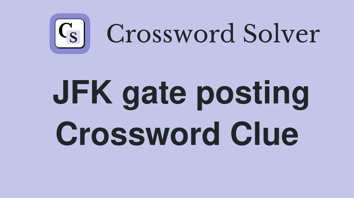 JFK gate posting Crossword Clue
