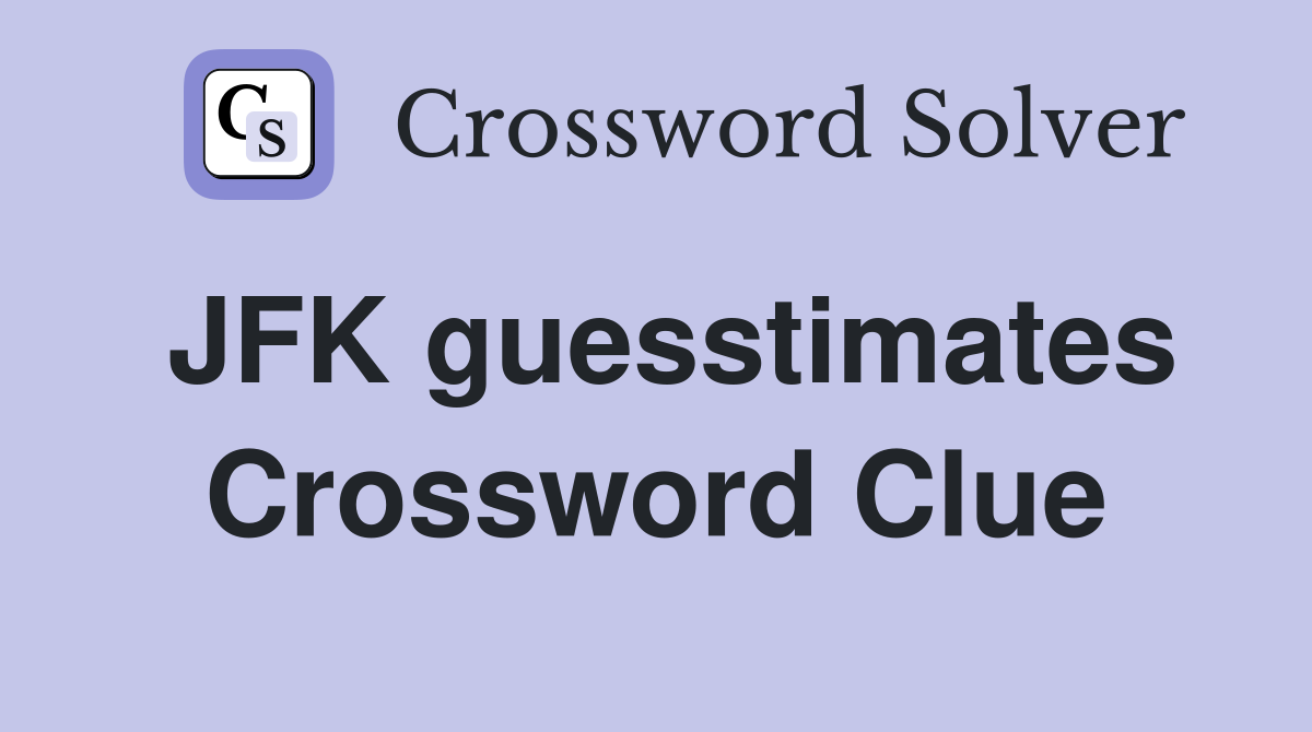 JFK guesstimates Crossword Clue