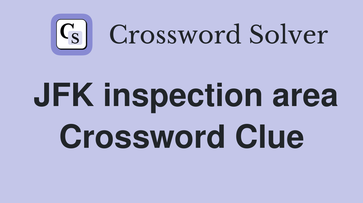 JFK inspection area Crossword Clue