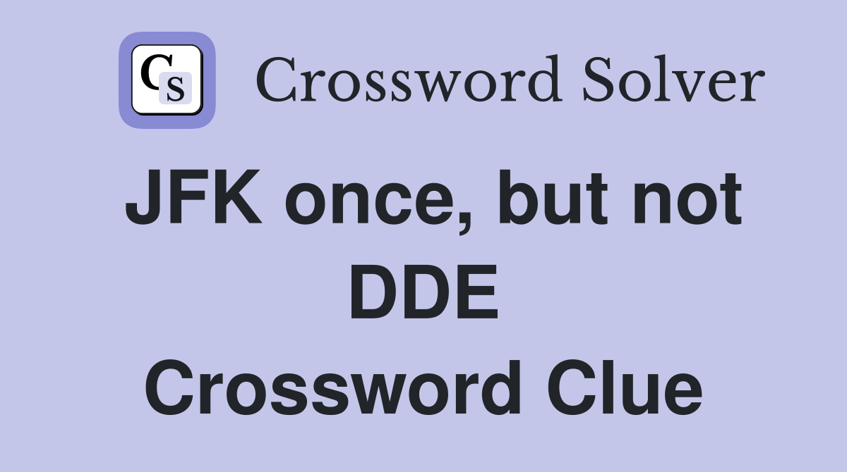 JFK once, but not DDE Crossword Clue