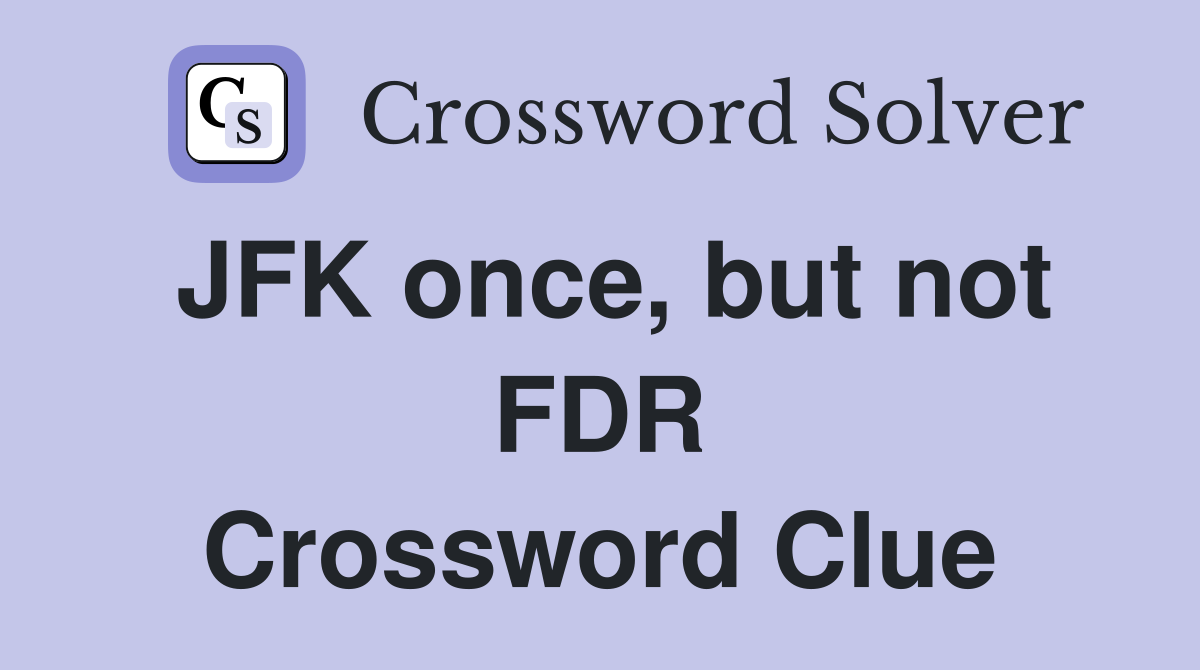 JFK once, but not FDR Crossword Clue
