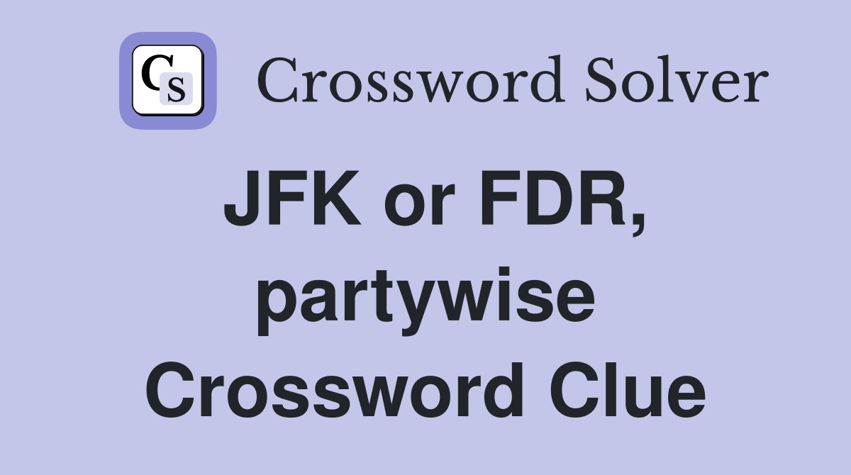 JFK or FDR, partywise Crossword Clue