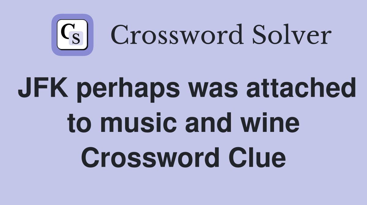 JFK perhaps was attached to music and wine Crossword Clue